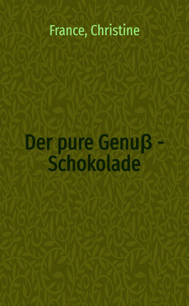 Der pure Genuβ - Schokolade : 75 unwiderstehliche Rezepte für zarte Trüffel, leichte Mousse u. unglaubliche Kuchen