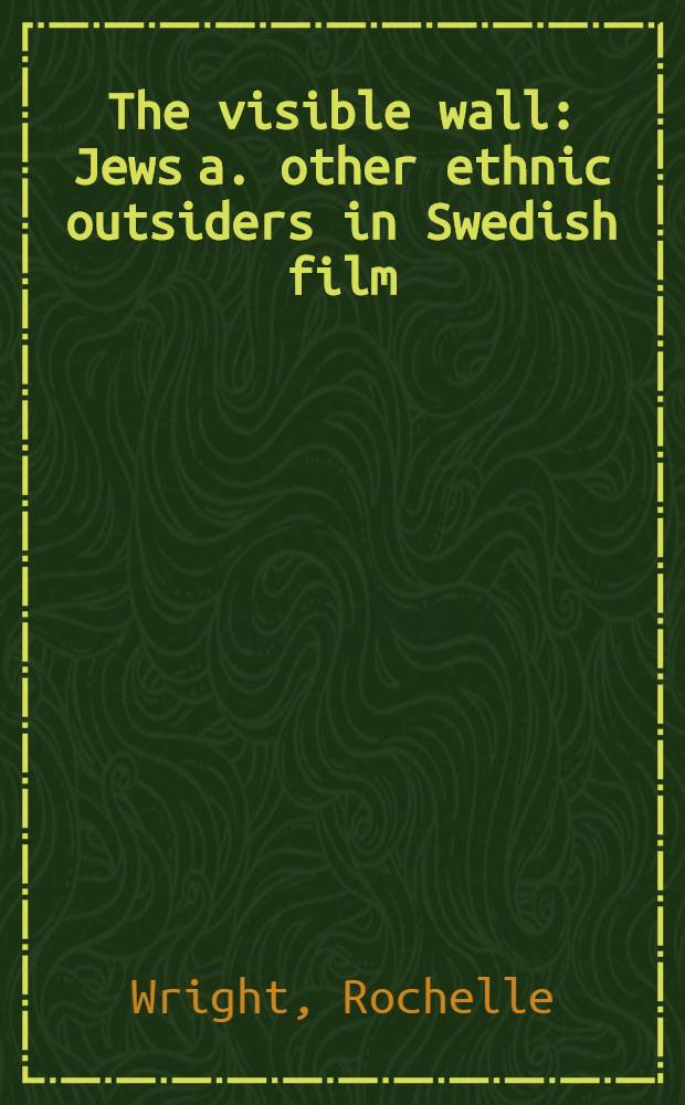 The visible wall : Jews a. other ethnic outsiders in Swedish film = Евреи и другие этнические группы в шведском фильме.