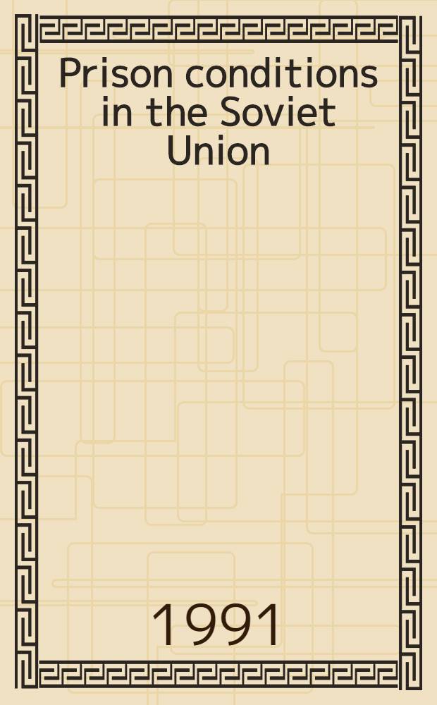 Prison conditions in the Soviet Union : A rep. of facilities in Russia a. Azerbaidzhan = Условия в тюрьмах Советского Союза.