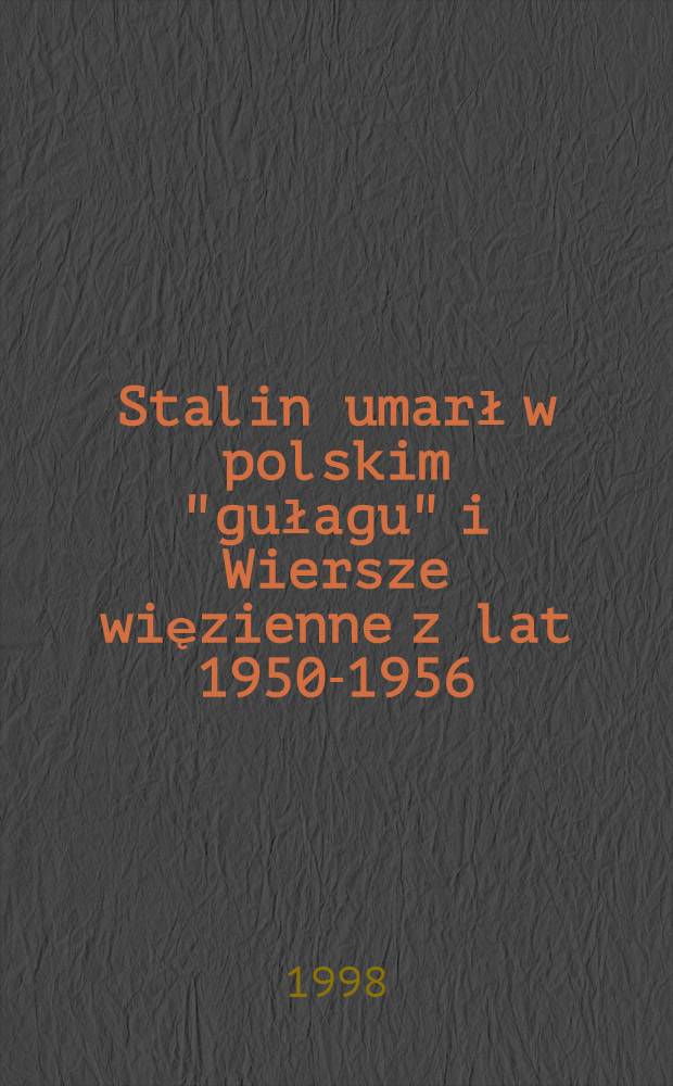 Stalin umarł w polskim "gułagu" i Wiersze więzienne z lat 1950-1956