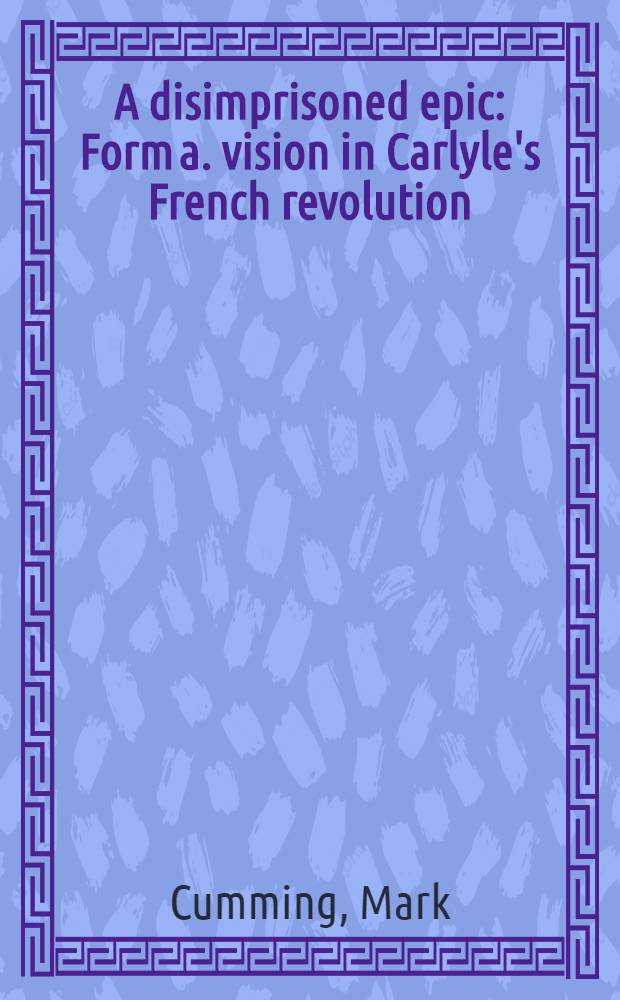 A disimprisoned epic : Form a. vision in Carlyle's French revolution = Выпущенная на свободу эпическая поэма. Форма и образ Французской революции Т.Карлейля.