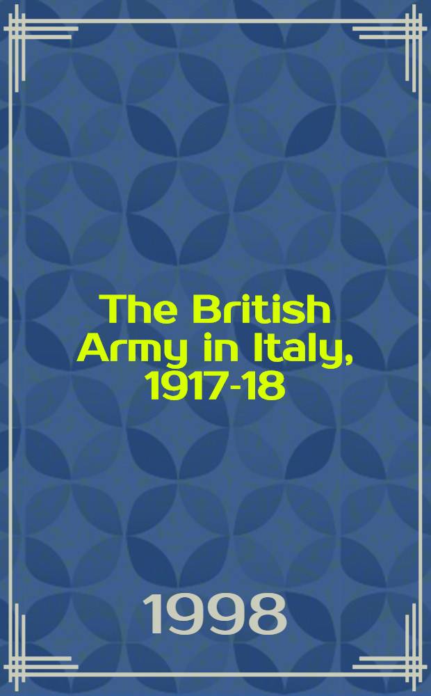 The British Army in Italy , 1917-18 = Британская армия в Италии, 1917 - 1918.