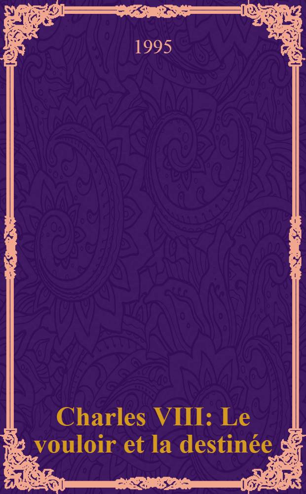 Charles VIII : Le vouloir et la destinée = Карл восьмой.