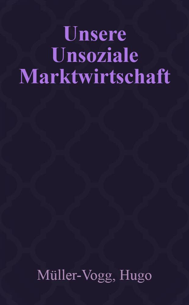 Unsere Unsoziale Marktwirtschaft : Vom guten Modell zur traurigen Praxis = Наша антисоциальная рыночная экономика: от хорошей модели к печальной практике.