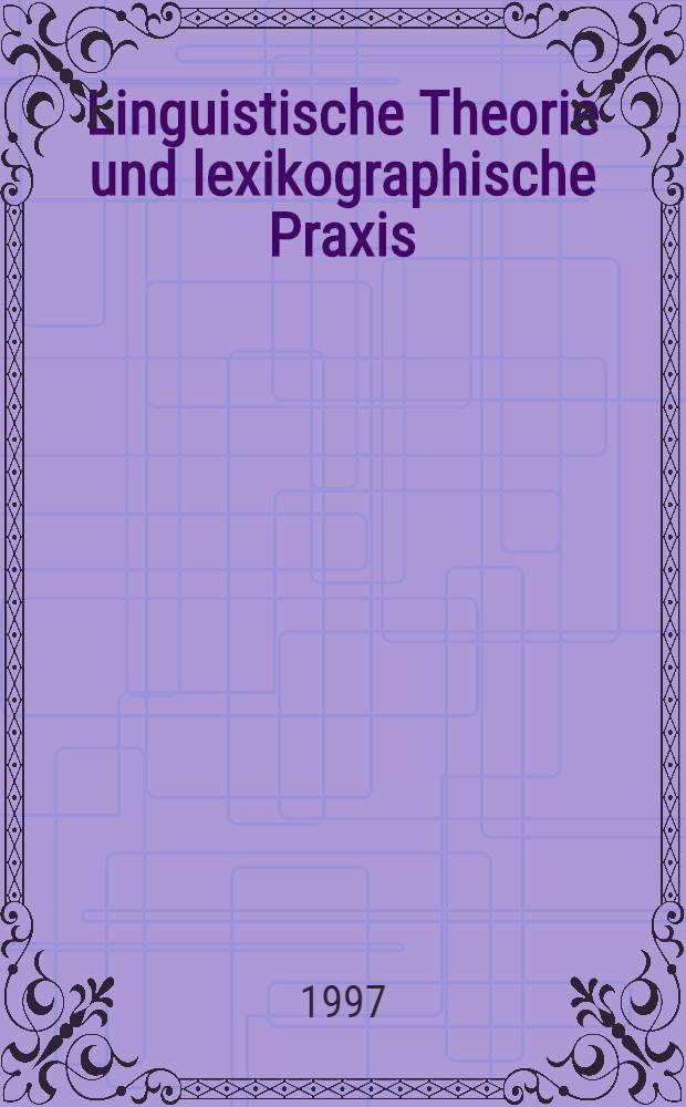 Linguistische Theorie und lexikographische Praxis : Symposiumsvortr., Heidelberg, 1996 = Лингвистическая теория и лексикографическая практика.
