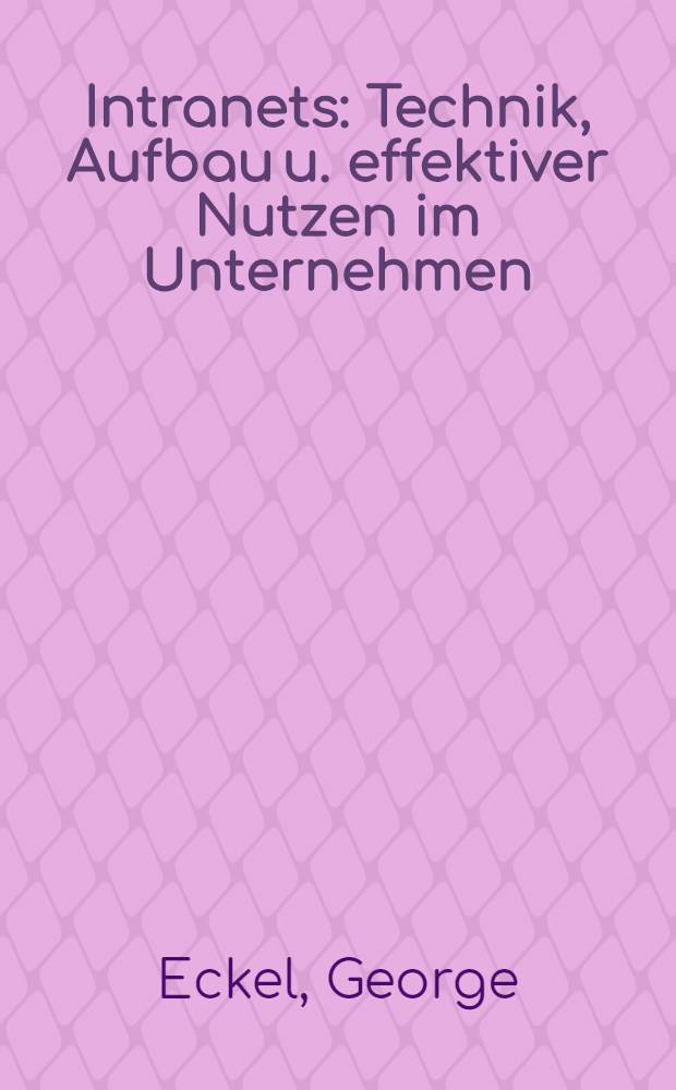 Intranets : Technik, Aufbau u. effektiver Nutzen im Unternehmen = Интранет. Техника, проектирование и эффективность защиты.