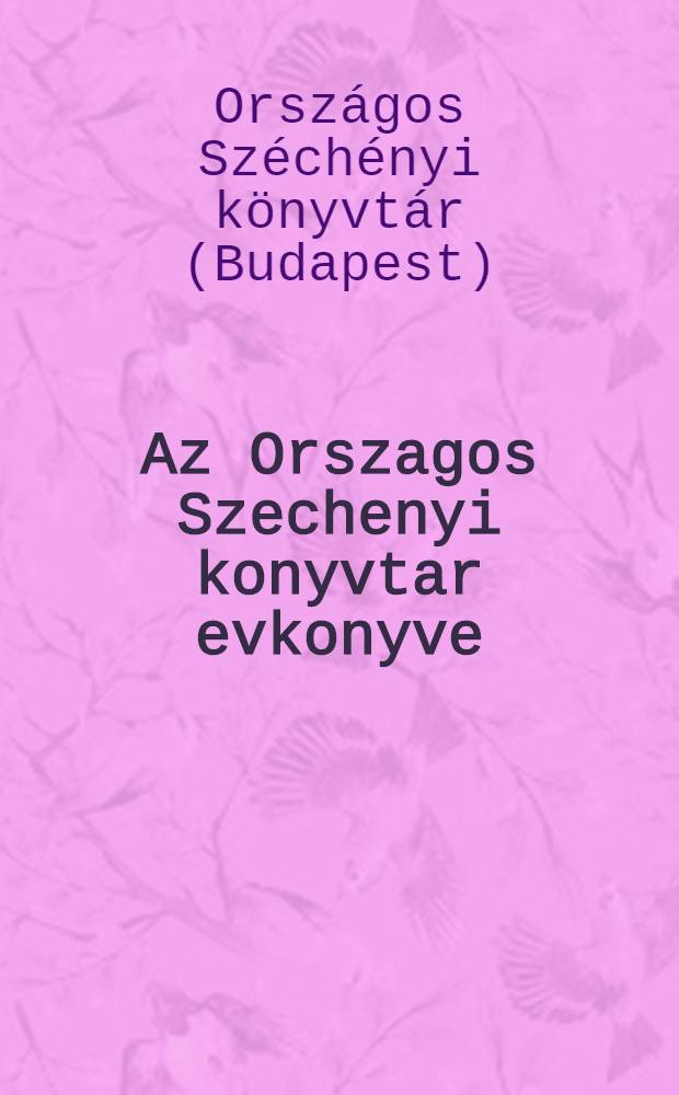 Az Orszagos Szechenyi konyvtar evkonyve = Летопись городской библиотеки г.Сечени.