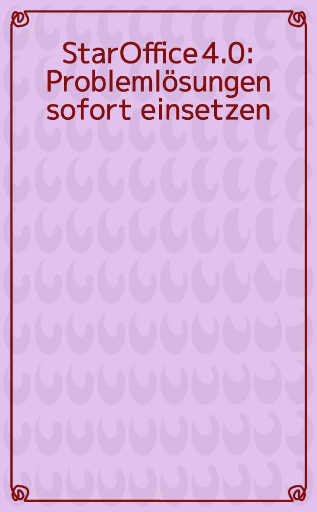 StarOffice 4.0 : Probleml&ouml;sungen sofort einsetzen : Mit Praxiskursen auf beiliegender CD-ROM = StarOffice 4.0 - найти нужное применение для решения проблем.