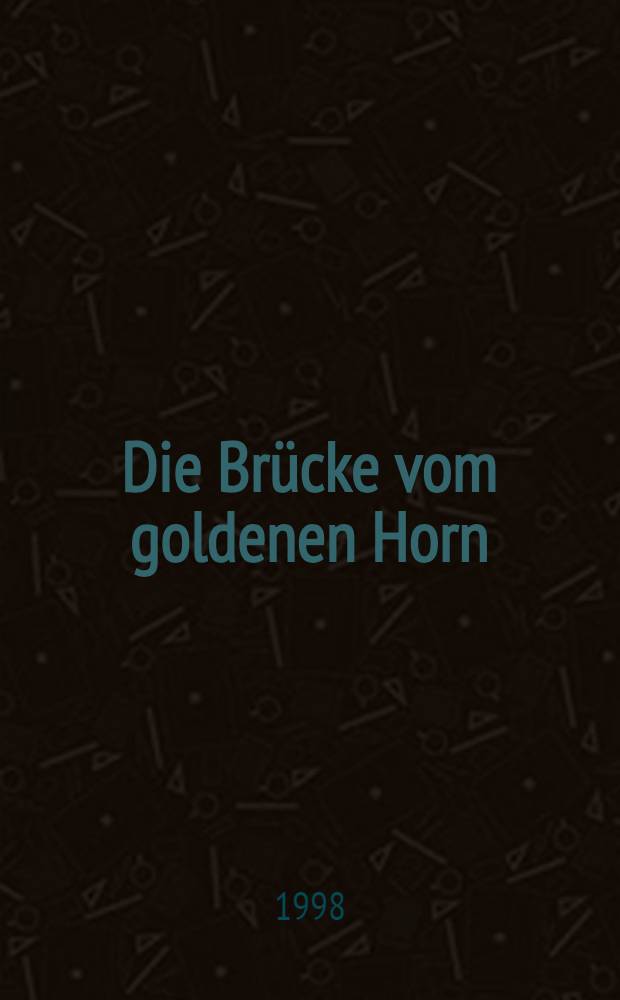 Die Brücke vom goldenen Horn : Roman