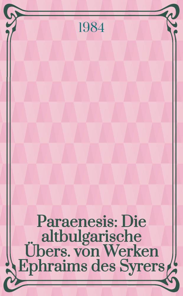 Paraenesis : Die altbulgarische Übers. von Werken Ephraims des Syrers = Указатель славянских переводов трудов Ефрема Сирина.