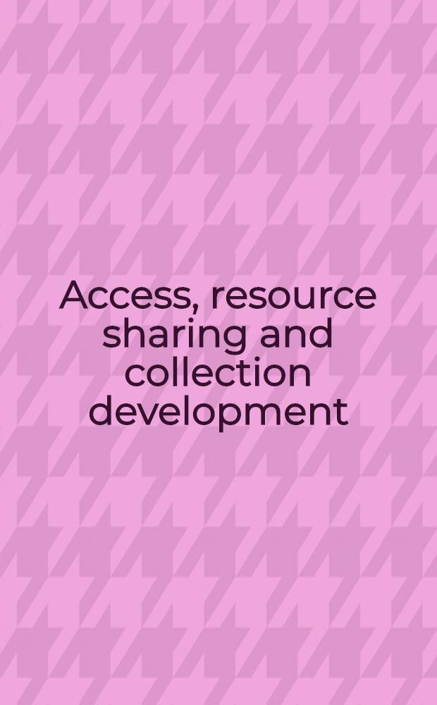 Access, resource sharing and collection development = Доступ, ресурс участия и коллективное развитие.