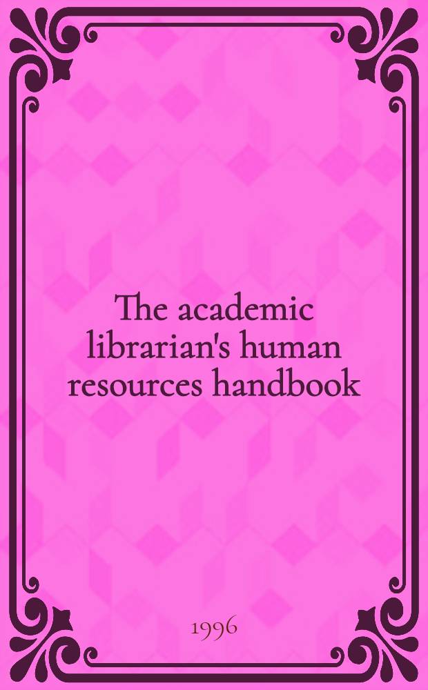 The academic librarian's human resources handbook : Employer rights a. responsibilities = Словарь человеческих ресурсов академических библиотек.