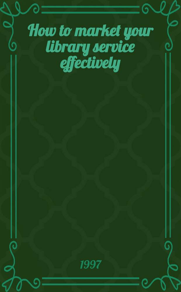 How to market your library service effectively = Как эффективно продавать библиотечные услуги.