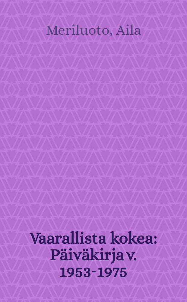 Vaarallista kokea : Päiväkirja v. 1953-1975 = Дневники Мерилуото Айлы 1953 - 1975.