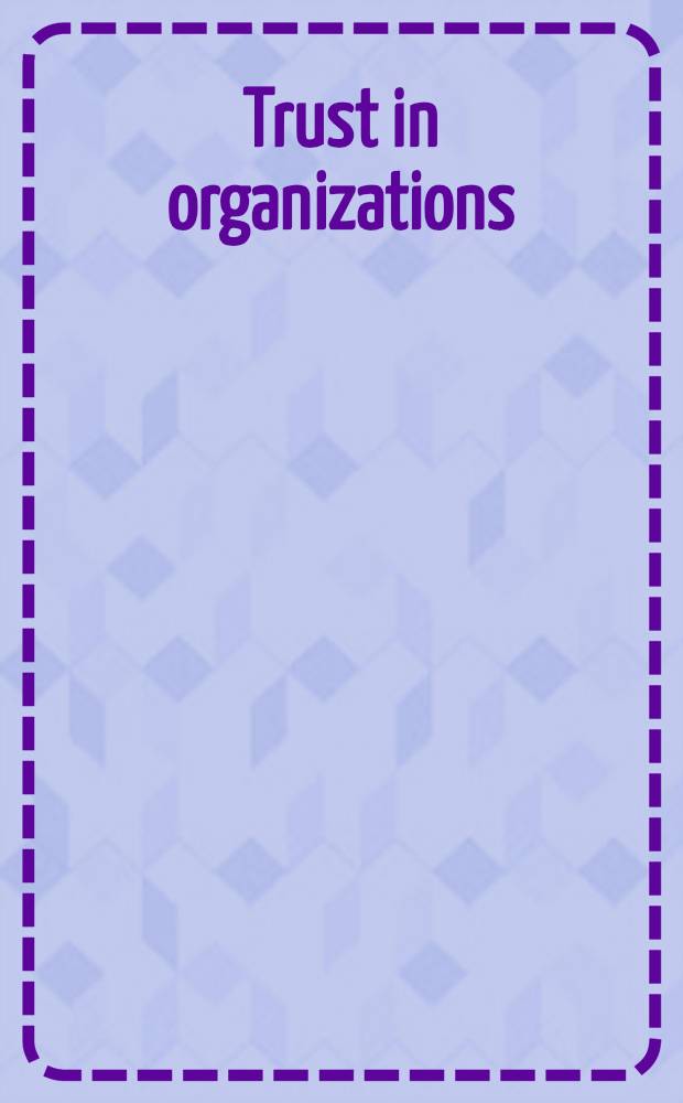 Trust in organizations : Frontiers of the theory a. research : Based on the papers presented at the Conf. held at the Stanford univ. graduate school of business in May 1994 = Доверие в организации.