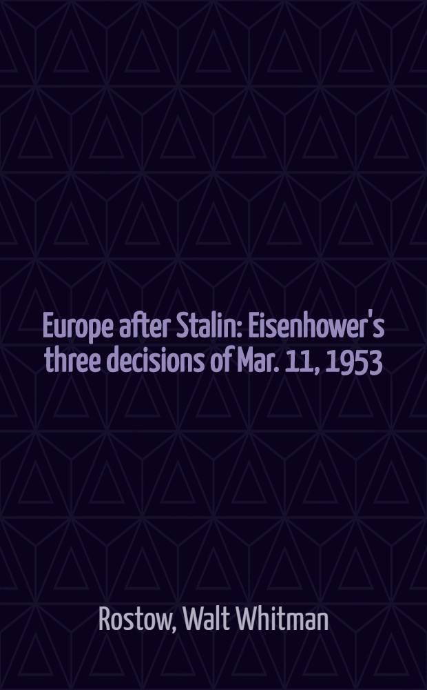 Europe after Stalin : Eisenhower's three decisions of Mar. 11, 1953