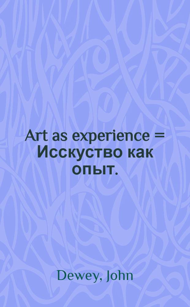 Art as experience = Исскуство как опыт.