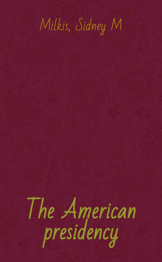 The American presidency : Origins a. development, 1776-1990 = Американские президенты. Начало и развитие, 1776 - 1990.