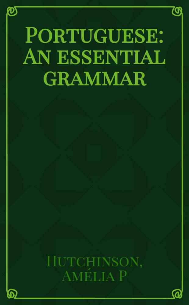 Portuguese : An essential grammar = Практическая грамматика протугальского языка.