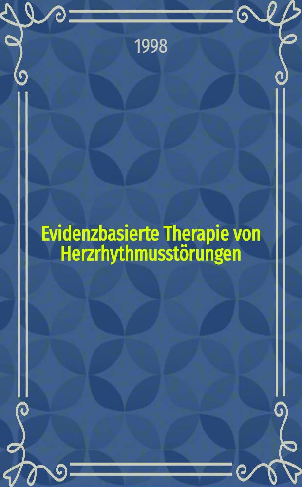 Evidenzbasierte Therapie von Herzrhythmusstörungen : Satellitensymp. anläβlich des XX. Kongr. der Europ. soc. of cardiology, Wien, 24.8.1998