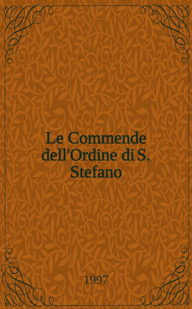 Le Commende dell'Ordine di S. Stefano : Atti del Convegno di studi, Pisa, 10 - 11 maggio, 1991