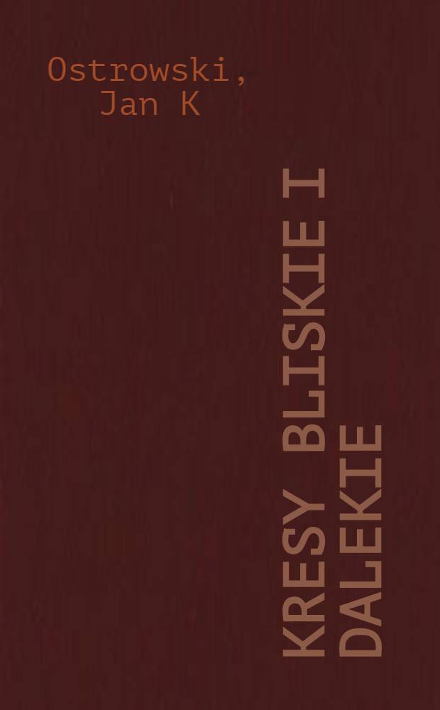 Kresy bliskie i dalekie = Край близкий и далекий.