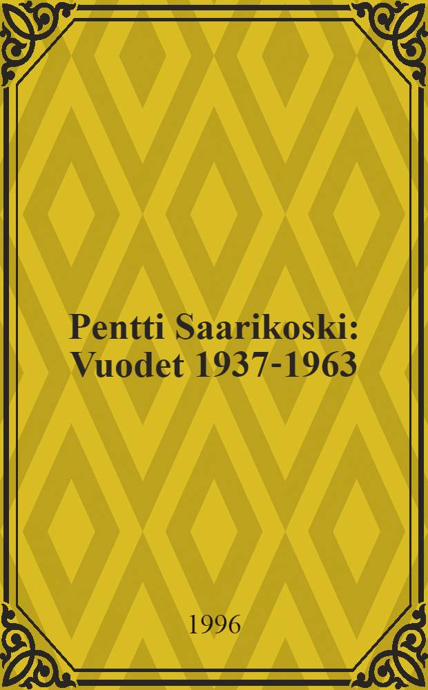 Pentti Saarikoski : Vuodet 1937-1963 = Пентти Саарикоски.