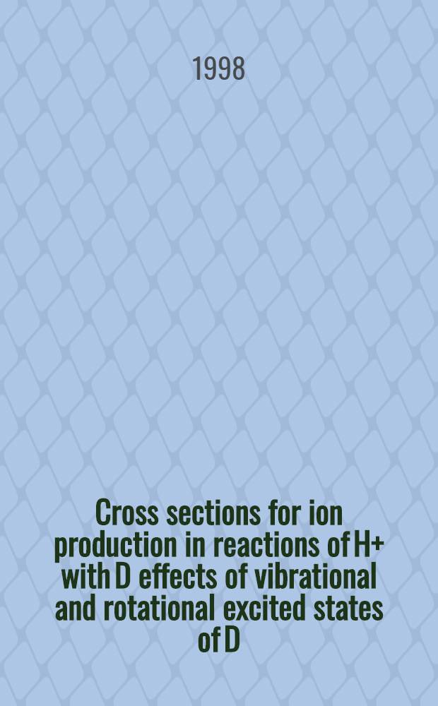 Cross sections for ion production in reactions of H+ with D effects of vibrational and rotational excited states of D = Поперечные сечения для ионов, образованных в реакциях H c D2 .