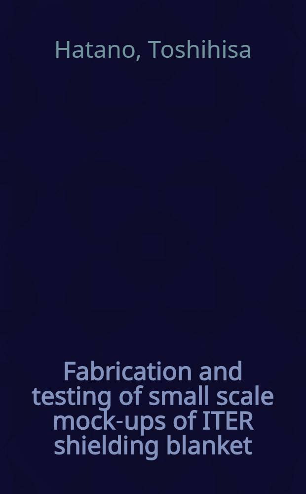 Fabrication and testing of small scale mock-ups of ITER shielding blanket = Производство и испытание малоразмерных моделей защитного бланкета ITER.