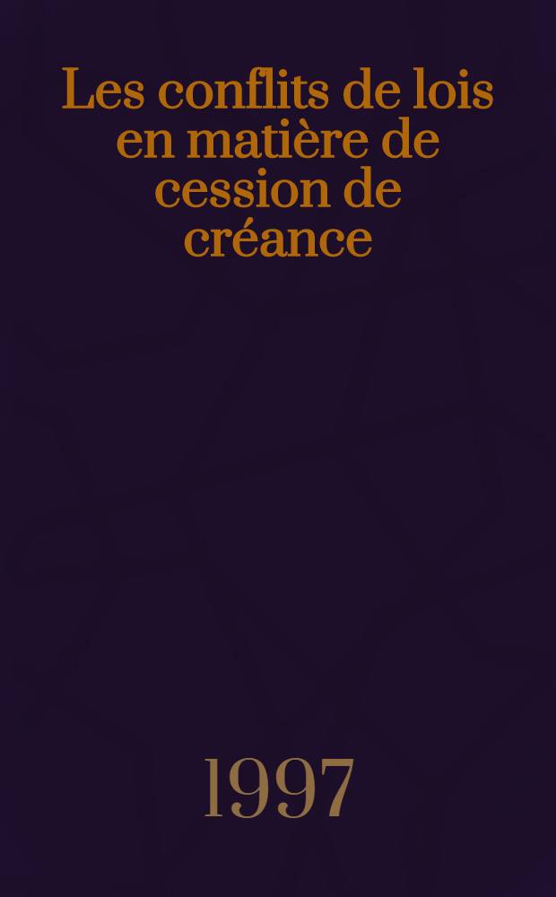 Les conflits de lois en mati&egrave;re de cession de cr&eacute;ance = Правовые конфликты при прекращении обязательств.