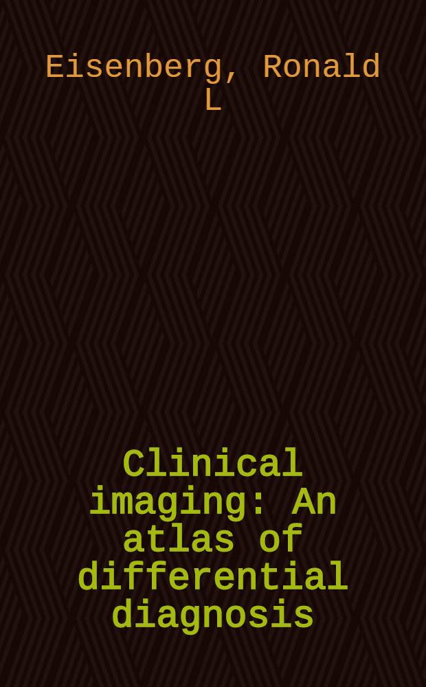 Clinical imaging : An atlas of differential diagnosis = Клиническое изображение . Атлас дифференциальной диагностики.