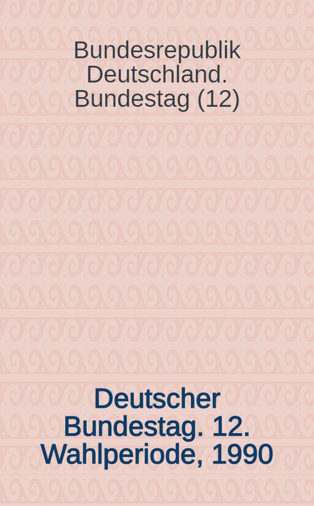 Deutscher Bundestag. 12. Wahlperiode, 1990 = Немецкий бундестаг.