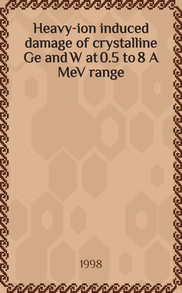 Heavy-ion induced damage of crystalline Ge and W at 0.5 to 8 A MeV range : Submitted to the Рroc. of SHIM-98 Symp., May, 1998, Berlin, Germany
