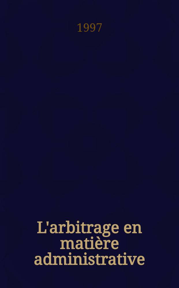 L'arbitrage en matière administrative = Арбитраж по административным делам.