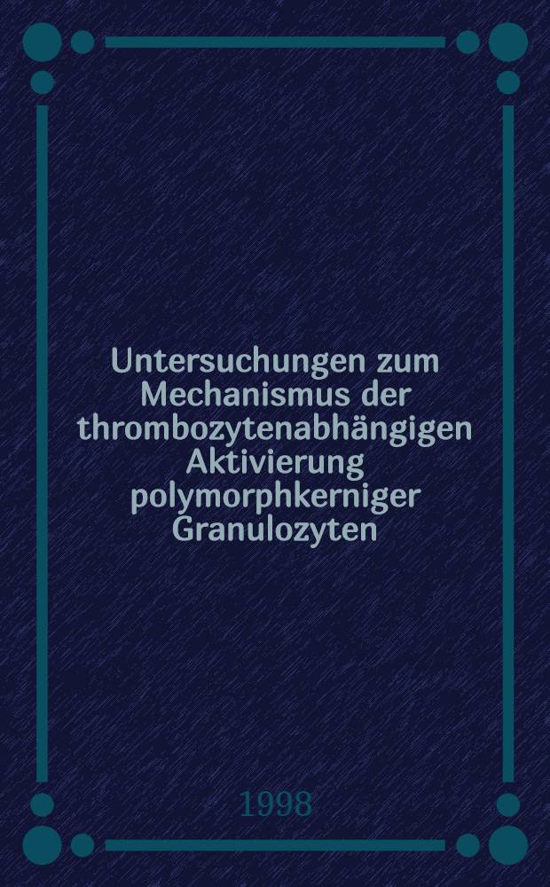 Untersuchungen zum Mechanismus der thrombozytenabhängigen Aktivierung polymorphkerniger Granulozyten : Inaug.-Diss = Исследования тромбоцитозависимой активации полиморфноядерных гранулоцитов.