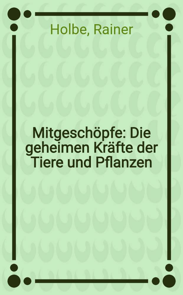Mitgeschöpfe : Die geheimen Kräfte der Tiere und Pflanzen : So können wir einander verstehen = Спутники. Тайные силы животных и растений. Так мы можем друг друга понять .