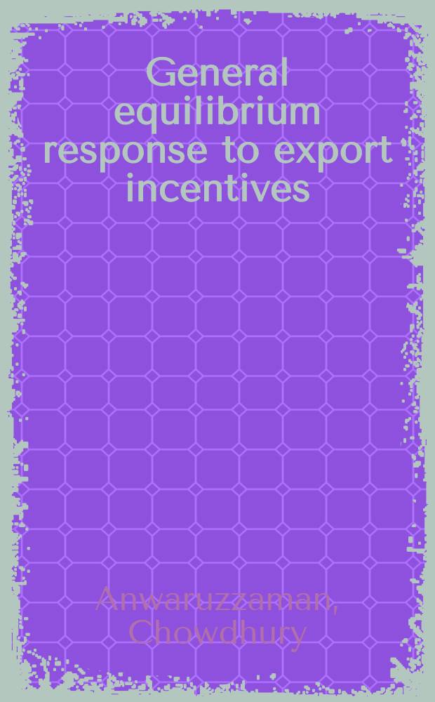 General equilibrium response to export incentives : A case study of Bangladesh economy = Общий ответ на экспортные сучаи экономики Бангладеша.