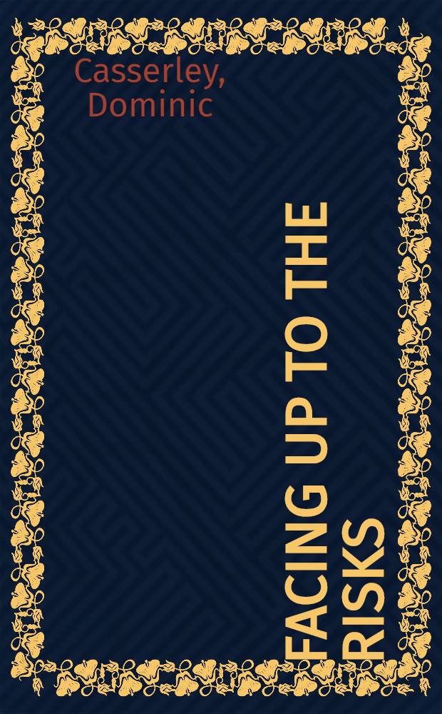 Facing up to the risks : How financial institutions can survive a. prosper = Лицом к лицу. Как финансовые учреждения могут уцелеть и преуспевать.