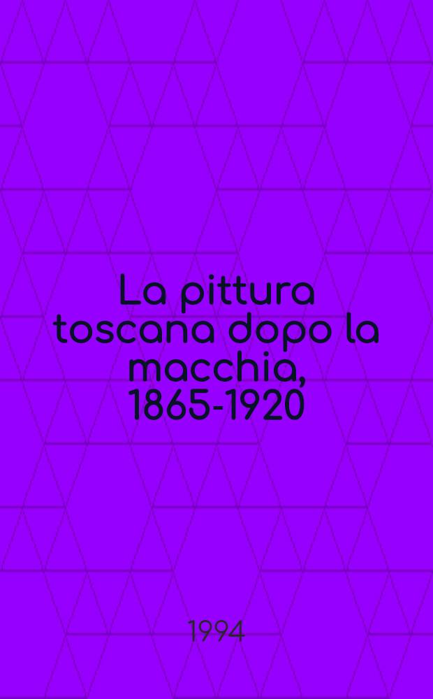 La pittura toscana dopo la macchia, 1865-1920 : L'evoluzione della pittura del vero = Тосканская живопись до машин.
