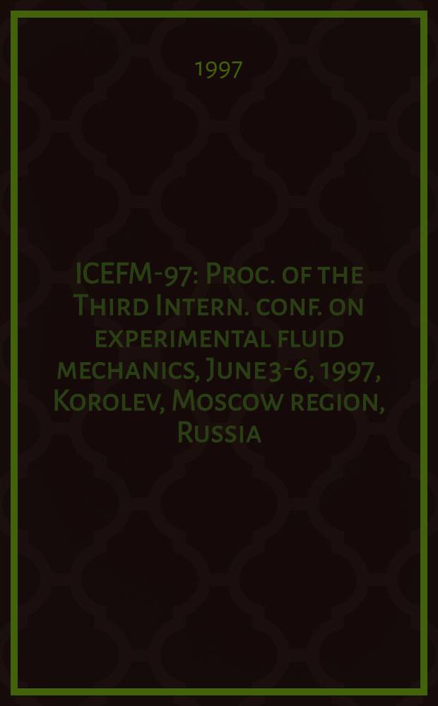 ICEFM-97 : Proc. of the Third Intern. conf. on experimental fluid mechanics, June 3-6, 1997, Korolev, Moscow region, Russia