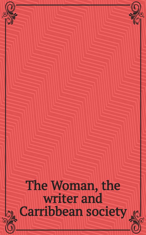 The Woman, the writer and Carribbean society : Essays on lit. a. culture: Proc. of the 2-d Intern. conf.