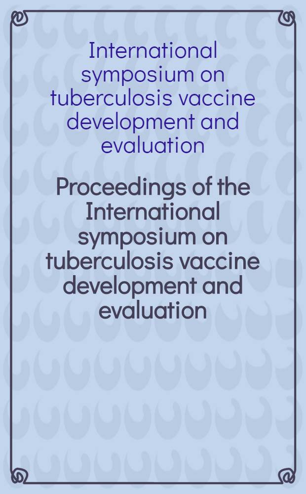 Proceedings of the International symposium on tuberculosis vaccine development and evaluation