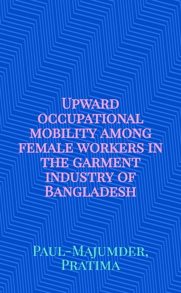 Upward occupational mobility among female workers in the garment industry of Bangladesh = Восходящая мобильность занятости женщин-работниц в швейной промышленности Бангладеш.
