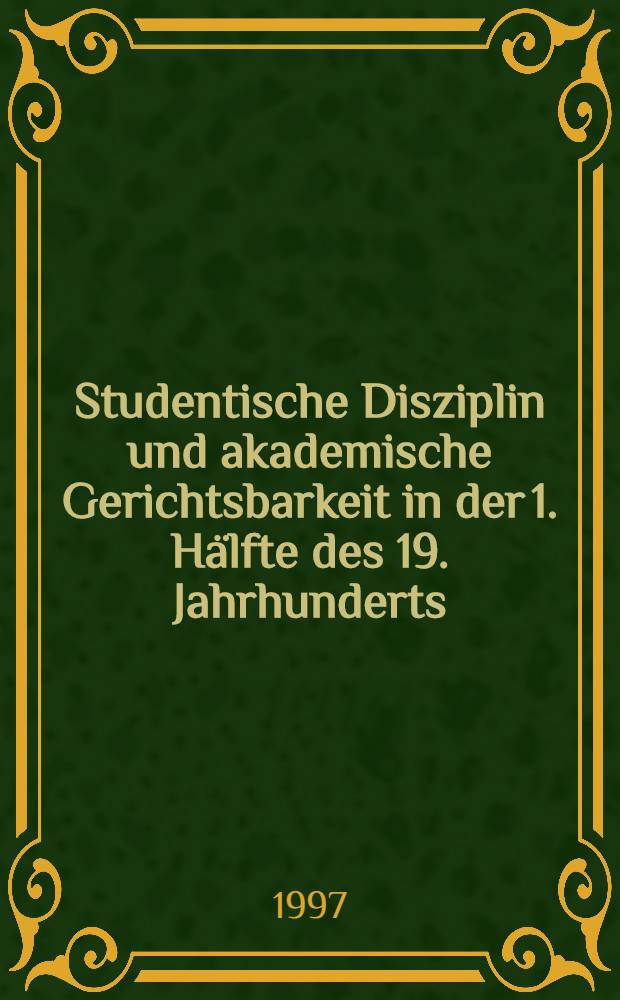 Studentische Disziplin und akademische Gerichtsbarkeit in der 1. H&auml;lfte des 19. Jahrhunderts : Namenreg. zu den in den Disziplinargerichtsprotokollen der Univ. Gie&beta;en aufgef&uuml;hrten Studenten