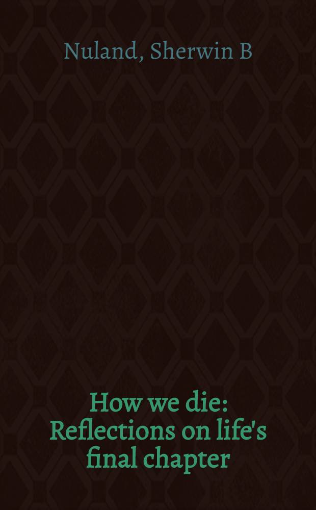 How we die : Reflections on life's final chapter = Как мы умираем. Размышления о последней главе жизни.