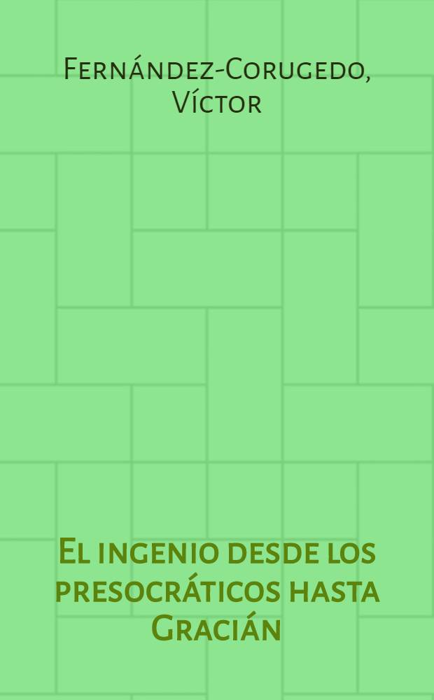 El ingenio desde los presocráticos hasta Gracián : Akad. avh = Гений из плена Б.Грасиан-и-Моралес.