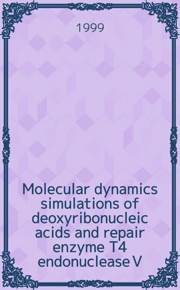 Molecular dynamics simulations of deoxyribonucleic acids and repair enzyme T4 endonuclease V = Имитация молекулярной динамики дезоксирибонуклеиновой кислоты и энзим восстановления Т4 эндонуклеаза V.