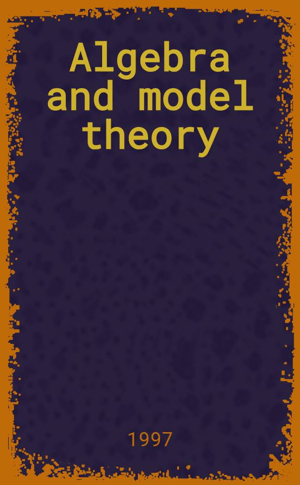 Algebra and model theory : Coll. of papers