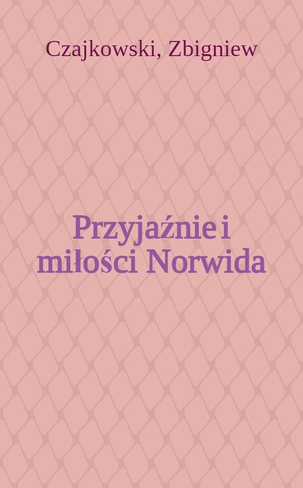 Przyjaźnie i miłości Norwida : Rzecz bez przypisów = Друзья и приятели Норвида.