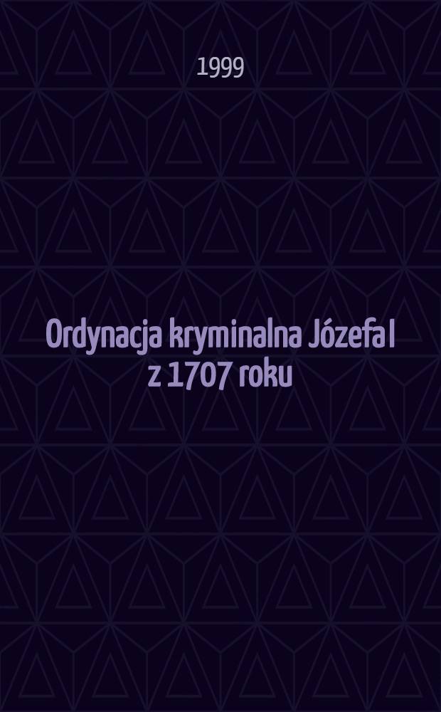 Ordynacja kryminalna J&oacute;zefa I z 1707 roku : Z dziej&oacute;w procesu karnego na Śląsku w pierwszej połowie XVIII wieku = Криминальный устав Юзефа I 1707 года.